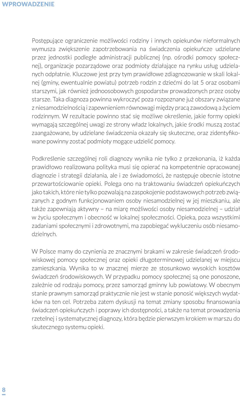 Kluczowe jest przy tym prawidłowe zdiagnozowanie w skali lokalnej (gminy, ewentualnie powiatu) potrzeb rodzin z dziećmi do lat 5 oraz osobami starszymi, jak również jednoosobowych gospodarstw