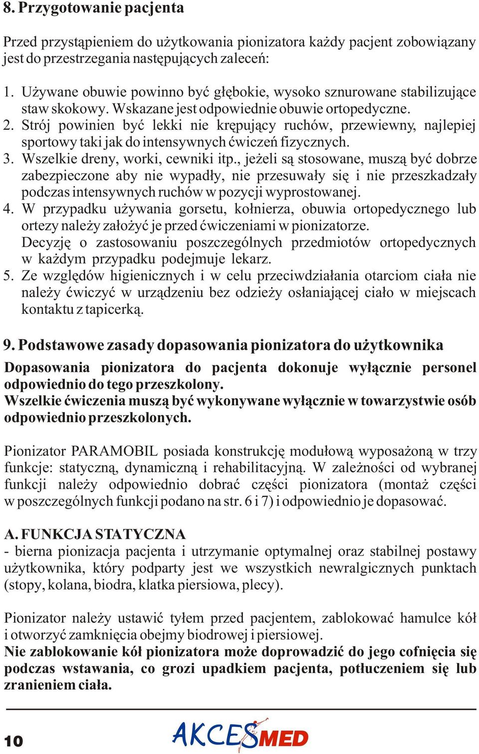 Strój powinien byæ lekki nie krêpuj¹cy ruchów, przewiewny, najlepiej sportowy taki jak do intensywnych æwiczeñ fizycznych. 3. Wszelkie dreny, worki, cewniki itp.