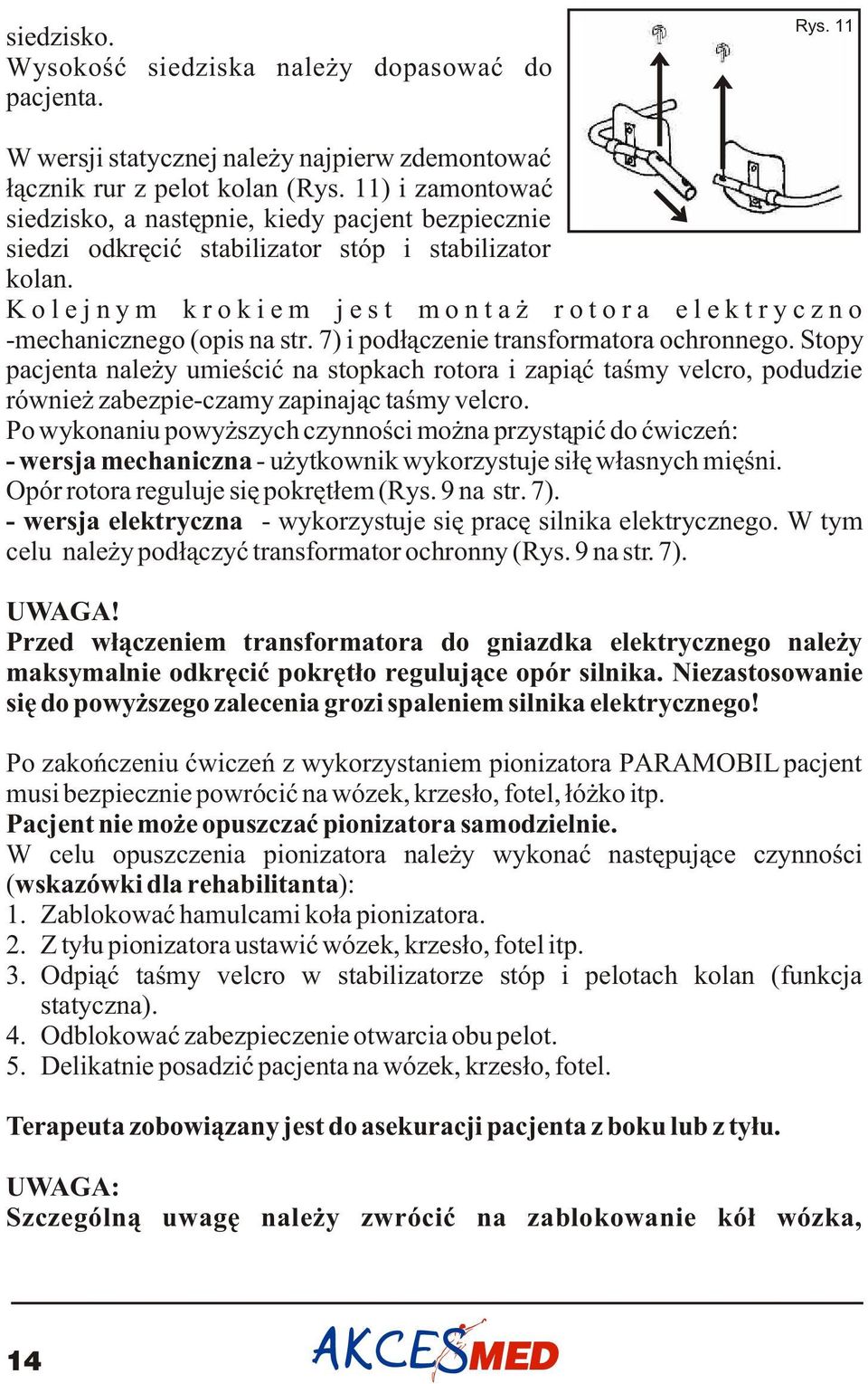 7) i pod³¹czenie transformatora ochronnego. Stopy pacjenta nale y umieœciæ na stopkach rotora i zapi¹æ taœmy velcro, podudzie równie zabezpie-czamy zapinaj¹c taœmy velcro.