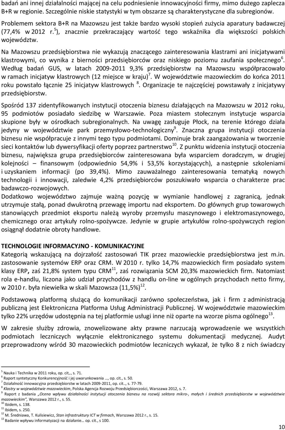 Na Mazowszu przedsiębiorstwa nie wykazują znaczącego zainteresowania klastrami ani inicjatywami klastrowymi, co wynika z bierności przedsiębiorców oraz niskiego poziomu zaufania społecznego 6.