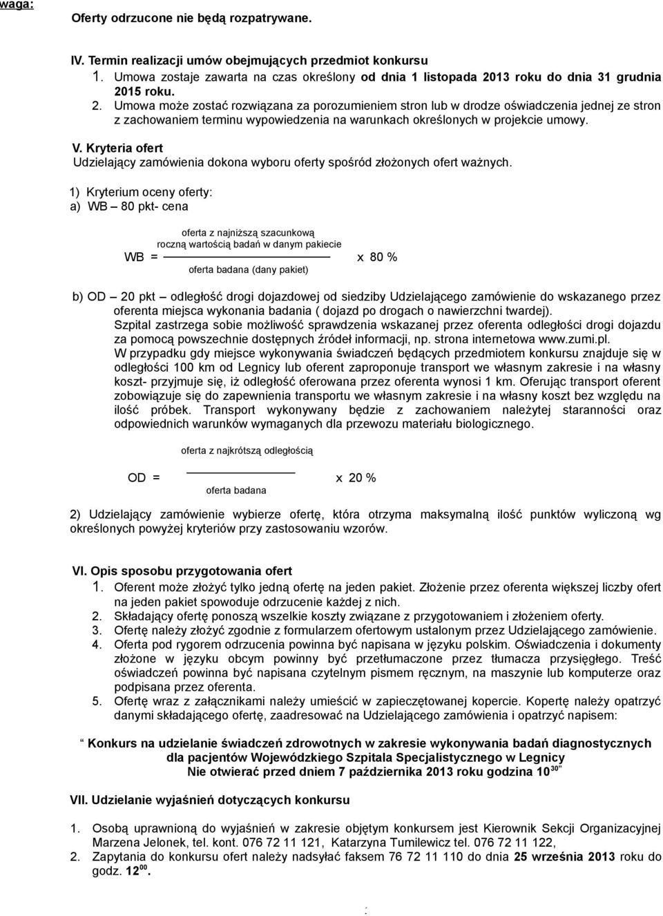 Umowa może zostać rozwiązana za porozumieniem stron lub w drodze oświadczenia jednej ze stron z zachowaniem terminu wypowiedzenia na warunkach określonych w projekcie umowy. V.