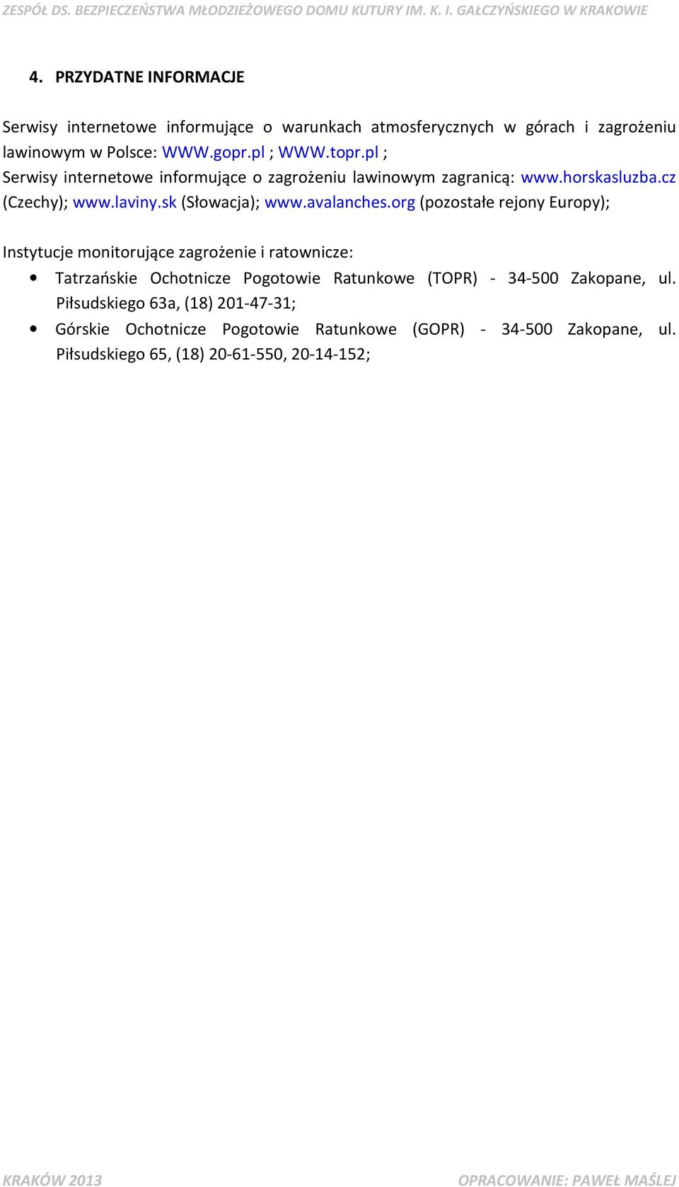org (pozostałe rejony Europy); Instytucje monitorujące zagrożenie i ratownicze: Tatrzańskie Ochotnicze Pogotowie Ratunkowe (TOPR) - 34-500