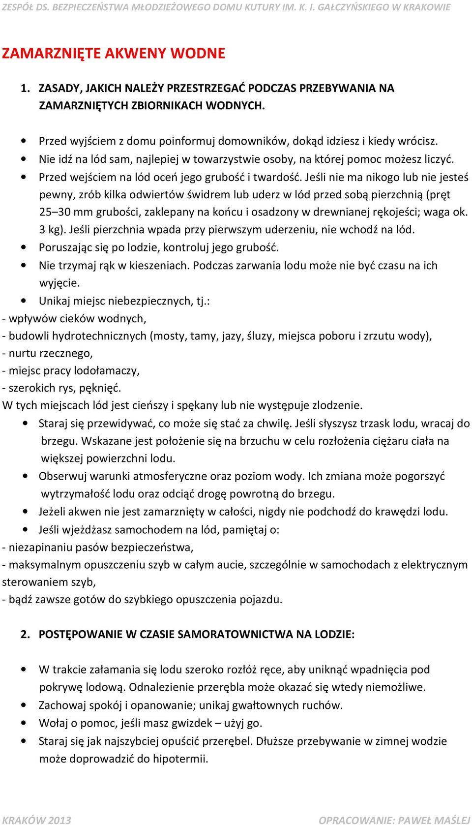 Jeśli nie ma nikogo lub nie jesteś pewny, zrób kilka odwiertów świdrem lub uderz w lód przed sobą pierzchnią (pręt 25 30 mm grubości, zaklepany na końcu i osadzony w drewnianej rękojeści; waga ok.