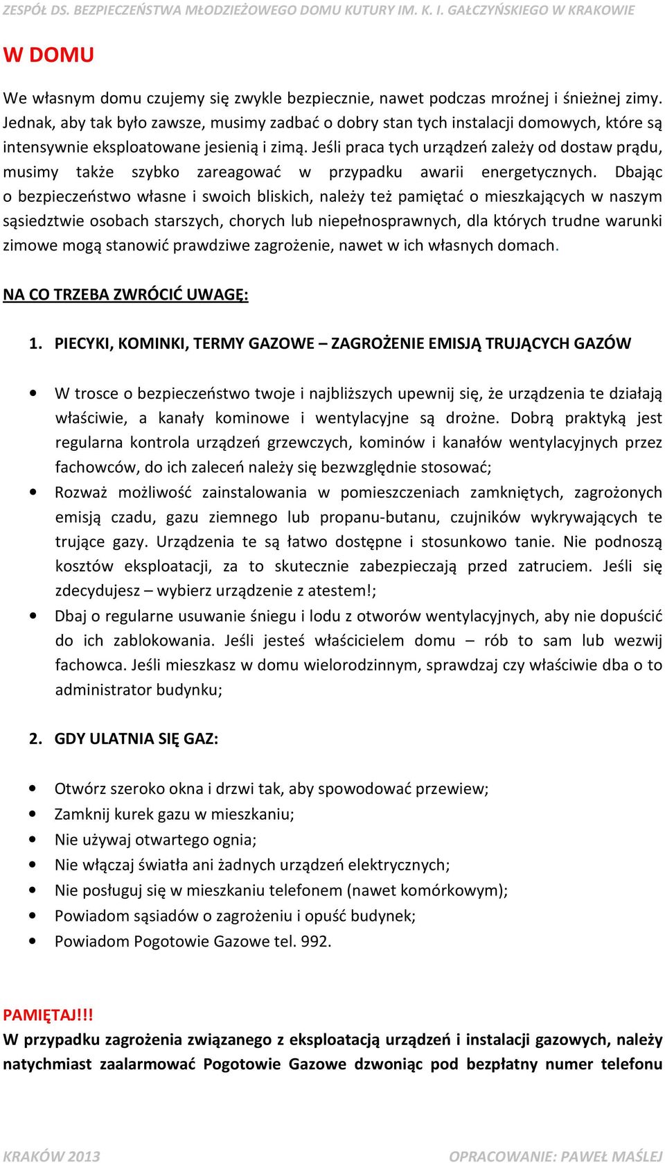 Jeśli praca tych urządzeń zależy od dostaw prądu, musimy także szybko zareagować w przypadku awarii energetycznych.