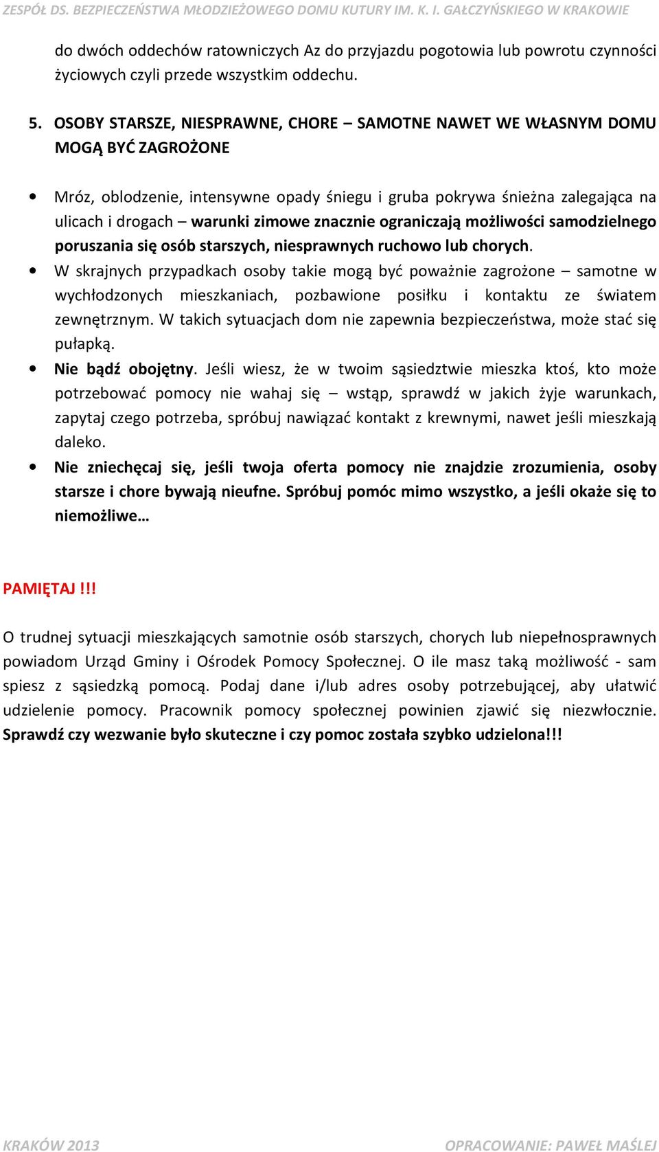 znacznie ograniczają możliwości samodzielnego poruszania się osób starszych, niesprawnych ruchowo lub chorych.