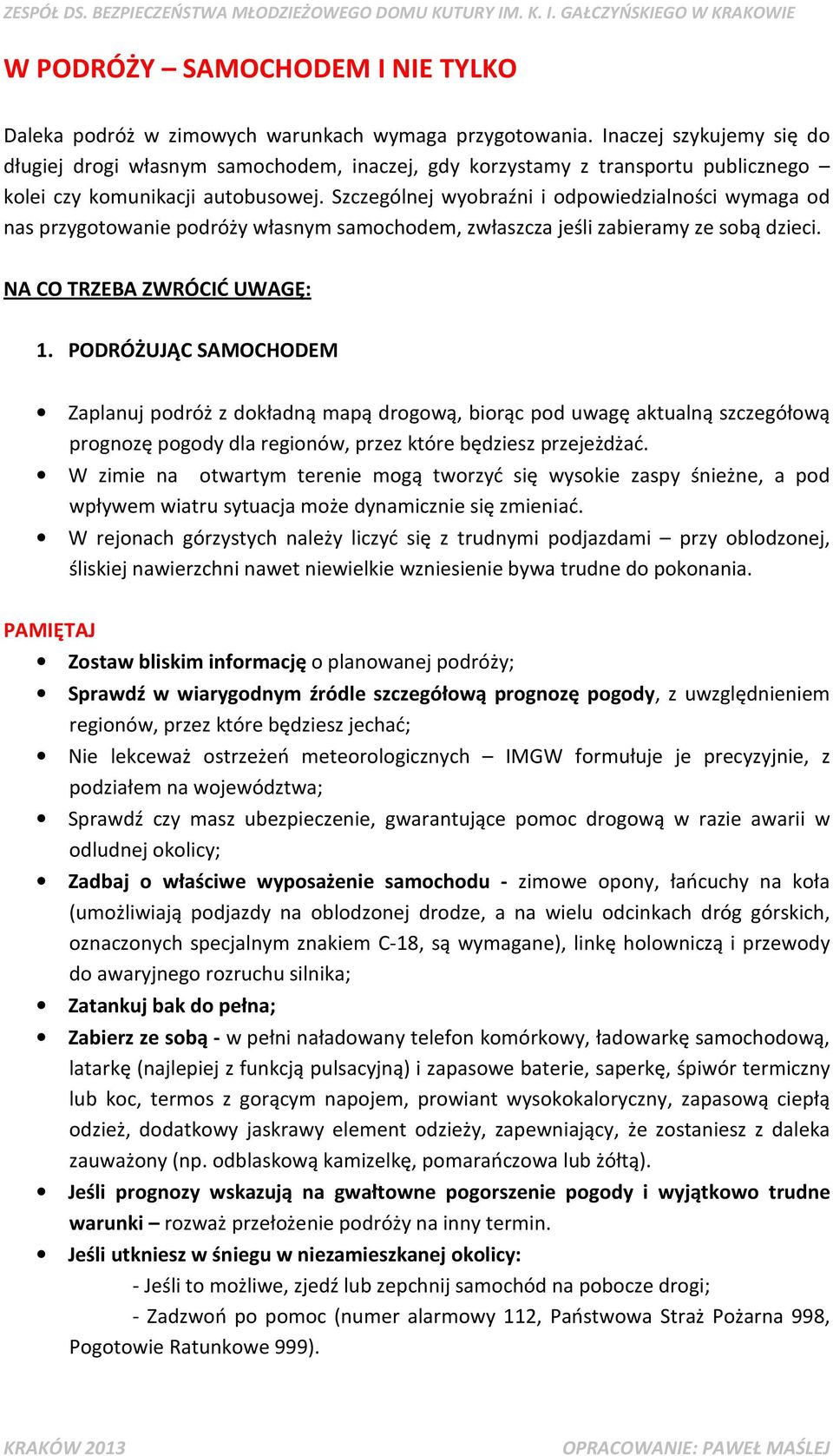 Szczególnej wyobraźni i odpowiedzialności wymaga od nas przygotowanie podróży własnym samochodem, zwłaszcza jeśli zabieramy ze sobą dzieci. NA CO TRZEBA ZWRÓCIĆ UWAGĘ: 1.