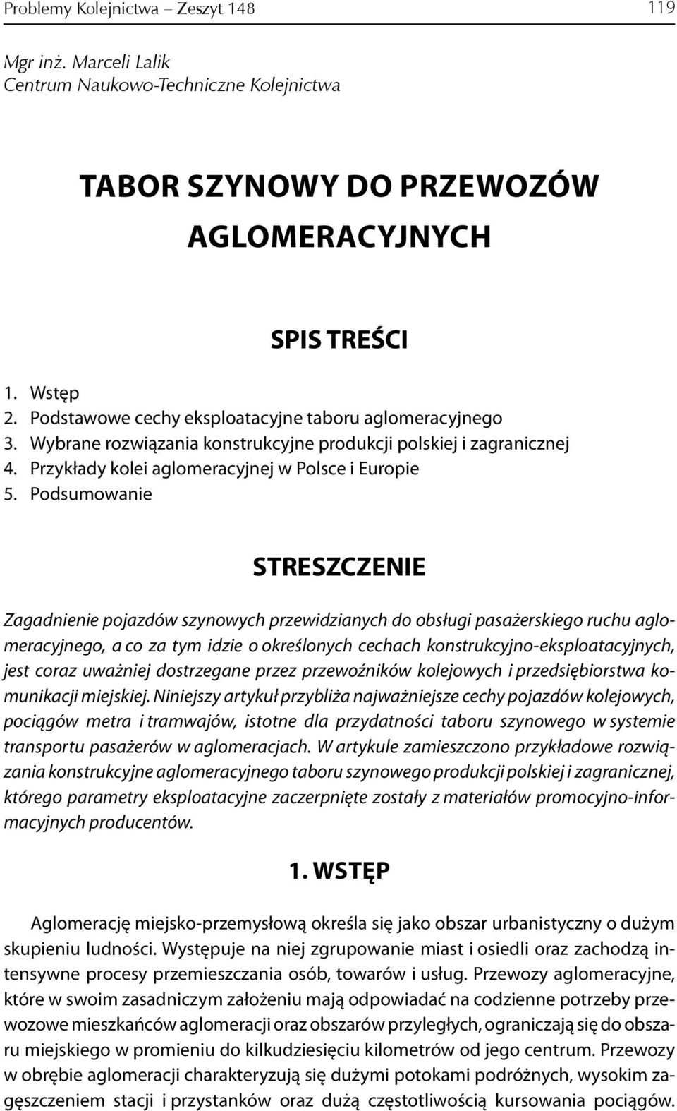 Podsumowanie STRESZCZENIE Zagadnienie pojazdów szynowych przewidzianych do obsługi pasażerskiego ruchu aglomeracyjnego, a co za tym idzie o określonych cechach konstrukcyjno-eksploatacyjnych, jest