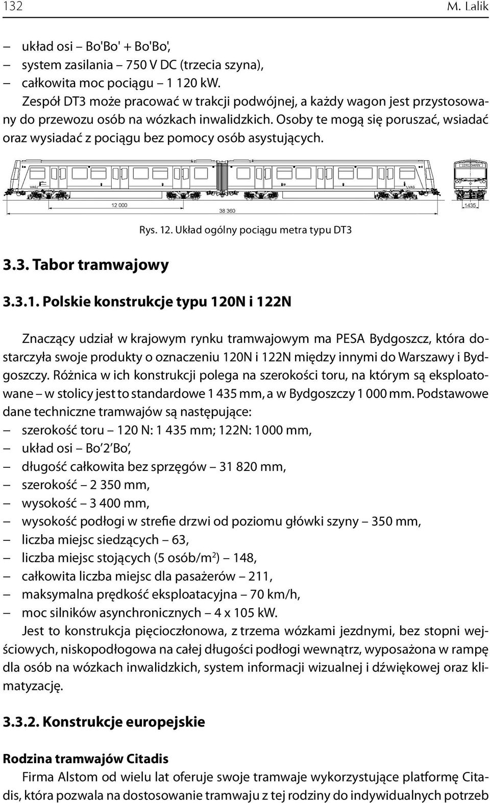 Osoby te mogą się poruszać, wsiadać oraz wysiadać z pociągu bez pomocy osób asystujących. 3.3. Tabor tramwajowy Rys. 12