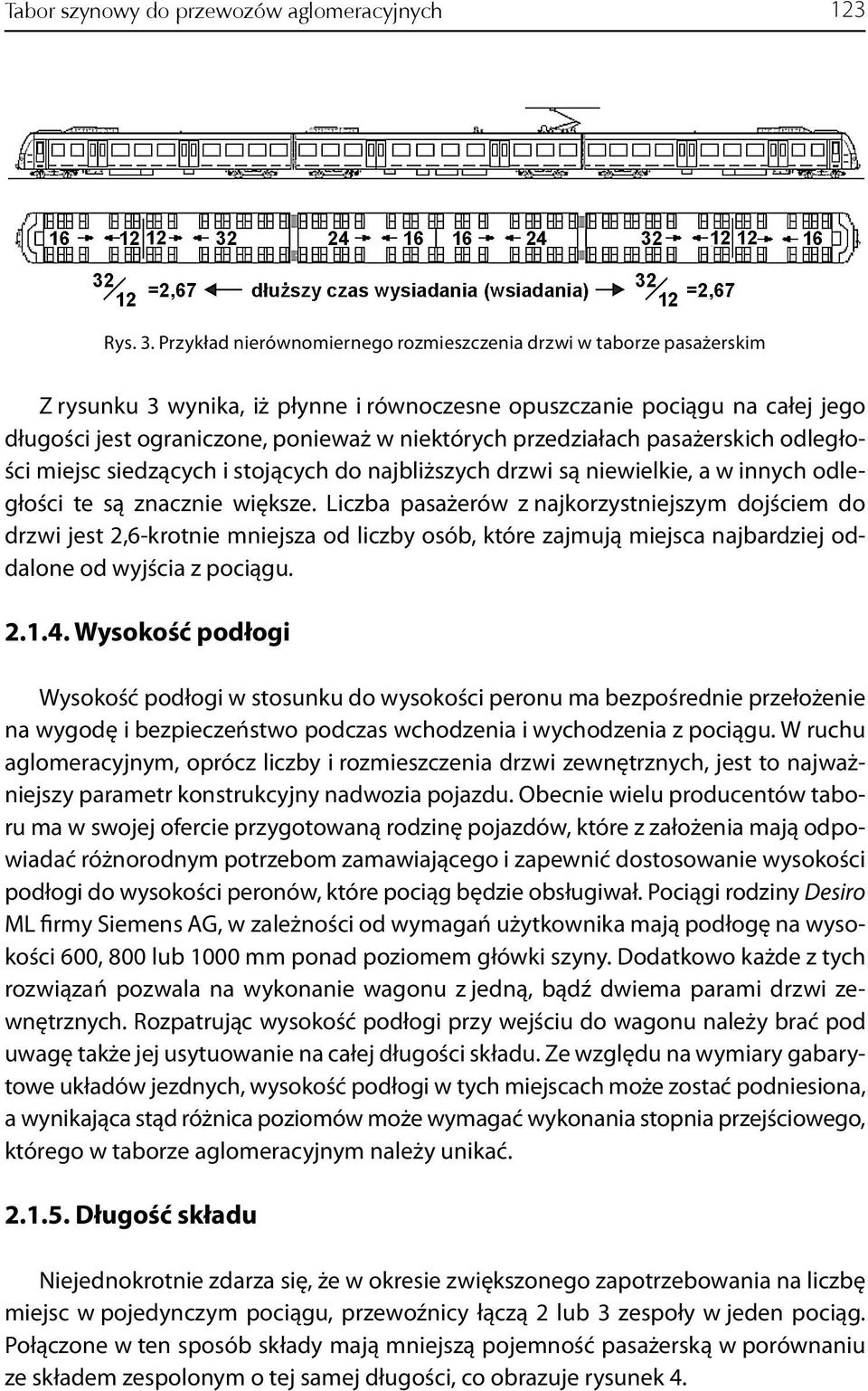 przedziałach pasażerskich odległości miejsc siedzących i stojących do najbliższych drzwi są niewielkie, a w innych odległości te są znacznie większe.