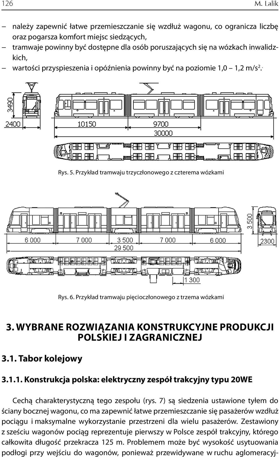 inwalidzkich, wartości przyspieszenia i opóźnienia powinny być na poziomie 1,0 1,2 m/s 2.. Rys. 5. Przykład tramwaju trzyczłonowego z czterema wózkami Rys. 6.