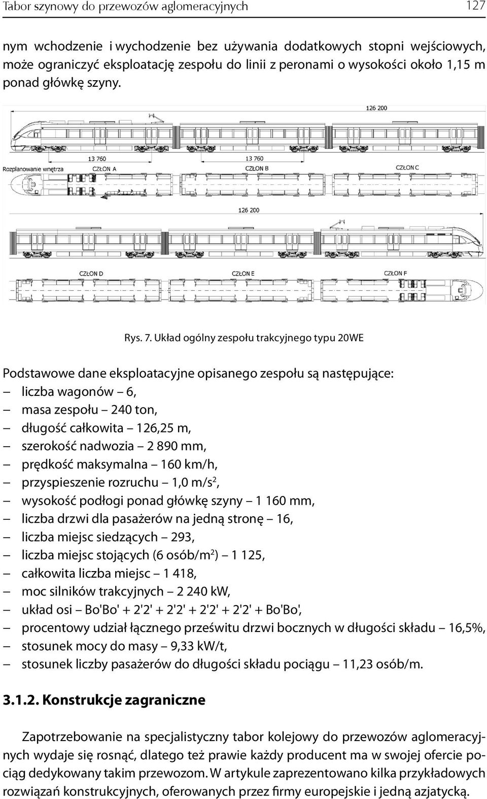 Układ ogólny zespołu trakcyjnego typu 20WE Podstawowe dane eksploatacyjne opisanego zespołu są następujące: liczba wagonów 6, masa zespołu 240 ton, długość całkowita 126,25 m, szerokość nadwozia 2