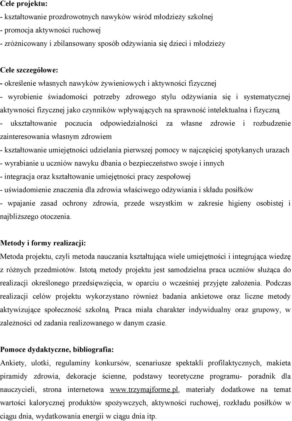 sprawność intelektualna i fizyczną - ukształtowanie poczucia odpowiedzialności za własne zdrowie i rozbudzenie zainteresowania własnym zdrowiem - kształtowanie umiejętności udzielania pierwszej