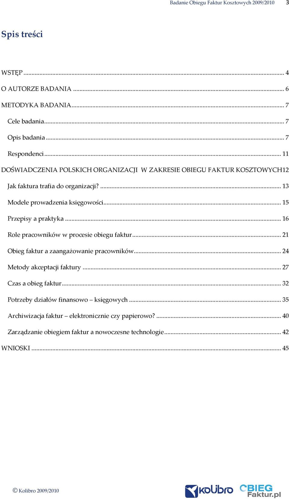 .. 15 Przepisy a praktyka... 16 Role pracowników w procesie obiegu faktur... 21 Obieg faktur a zaangażowanie pracowników... 24 Metody akceptacji faktury.