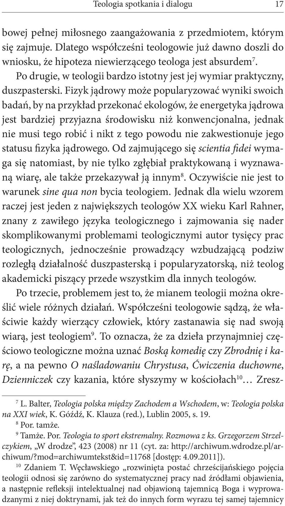 Fizyk jądrowy może popularyzować wyniki swoich badań, by na przykład przekonać ekologów, że energetyka jądrowa jest bardziej przyjazna środowisku niż konwencjonalna, jednak nie musi tego robić i nikt