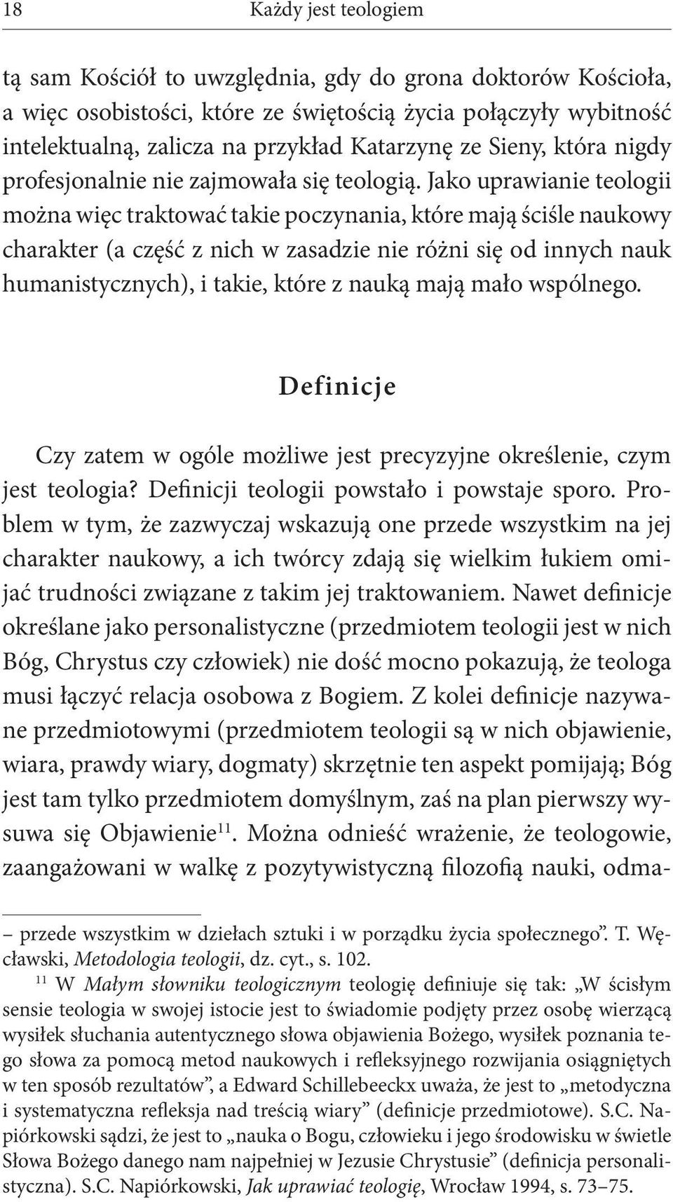 Jako uprawianie teologii można więc traktować takie poczynania, które mają ściśle naukowy charakter (a część z nich w zasadzie nie różni się od innych nauk humanistycznych), i takie, które z nauką