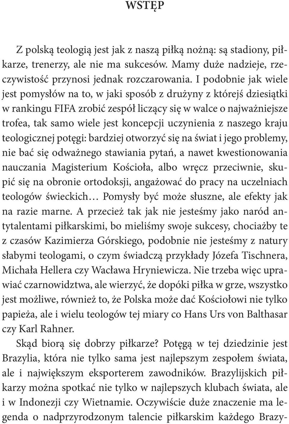 uczynienia z naszego kraju teologicznej potęgi: bardziej otworzyć się na świat i jego problemy, nie bać się odważnego stawiania pytań, a nawet kwestionowania nauczania Magisterium Kościoła, albo