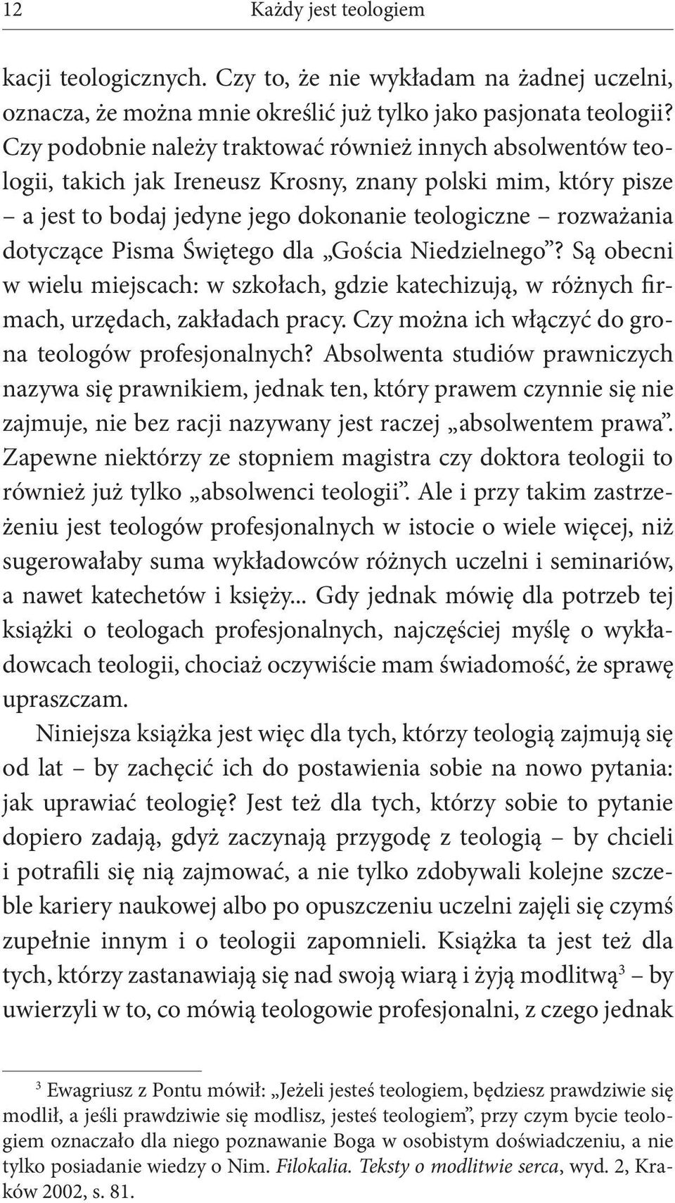 Pisma Świętego dla Gościa Niedzielnego? Są obecni w wielu miejscach: w szkołach, gdzie katechizują, w różnych firmach, urzędach, zakładach pracy.