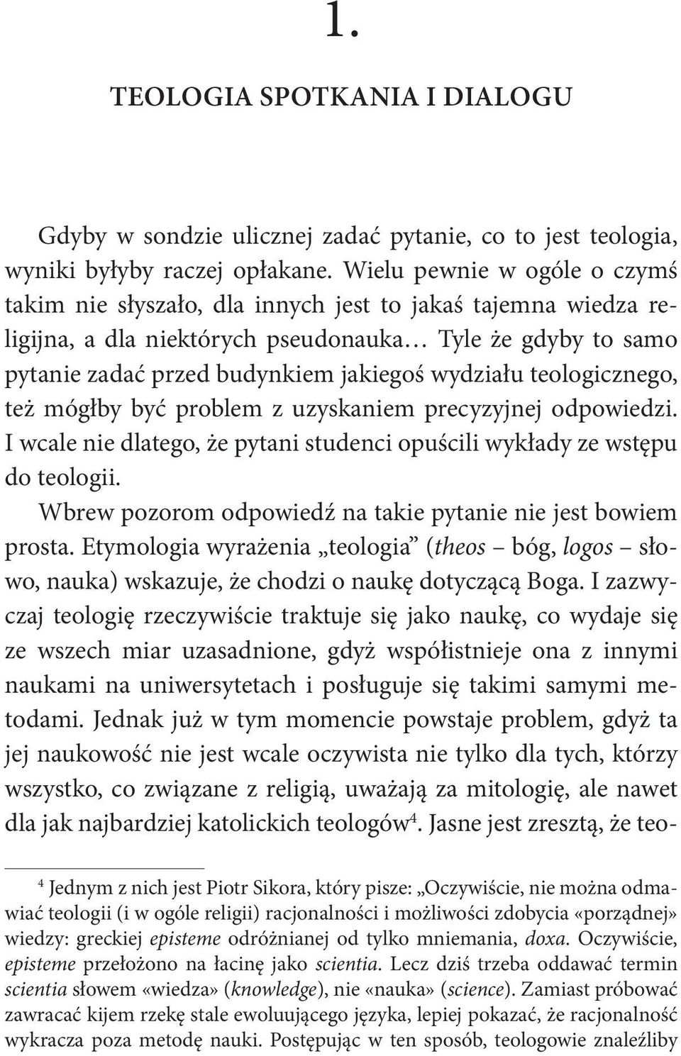 teologicznego, też mógłby być problem z uzyskaniem precyzyjnej odpowiedzi. I wcale nie dlatego, że pytani studenci opuścili wykłady ze wstępu do teologii.