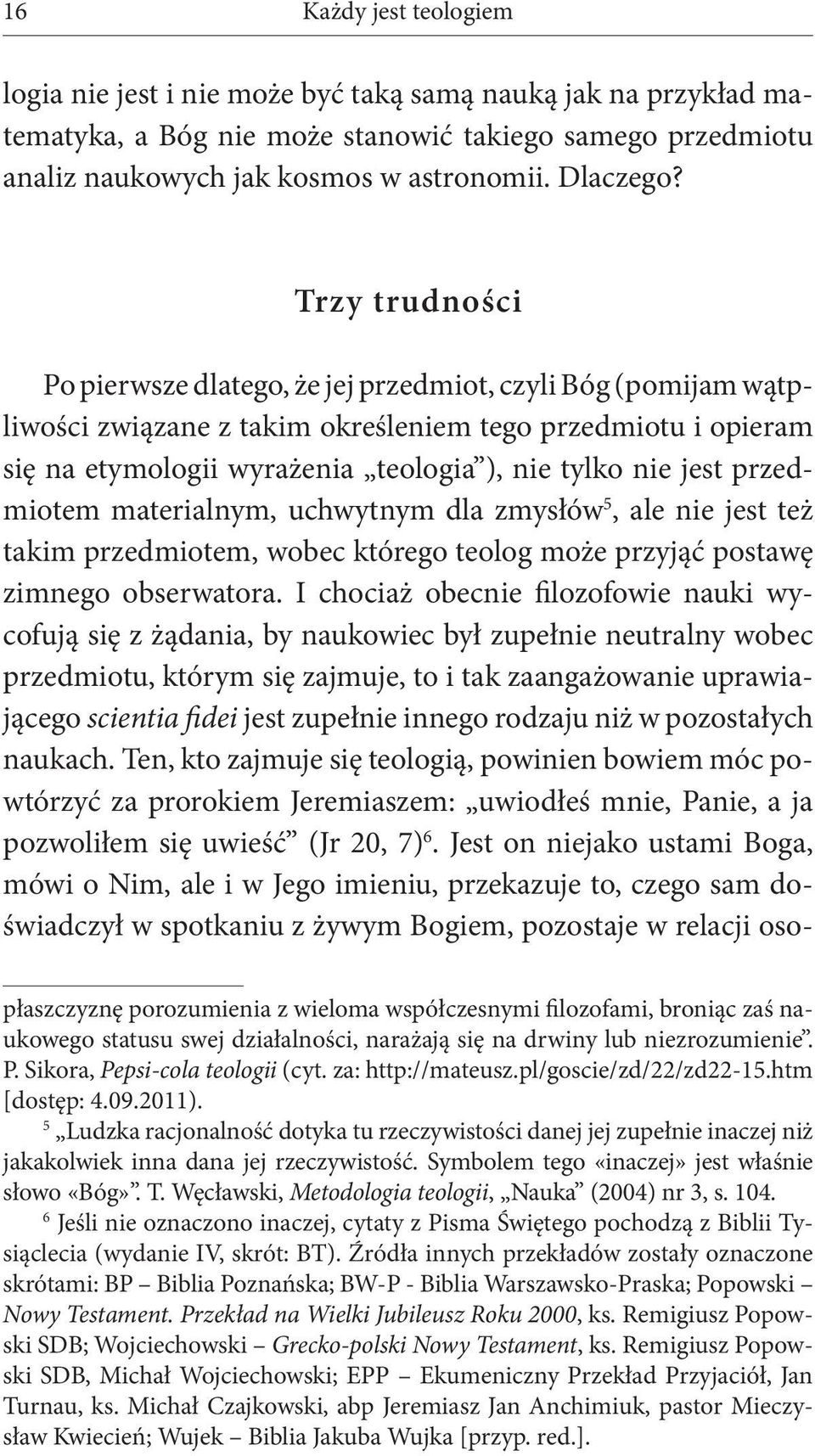 przedmiotem materialnym, uchwytnym dla zmysłów 5, ale nie jest też takim przedmiotem, wobec którego teolog może przyjąć postawę zimnego obserwatora.