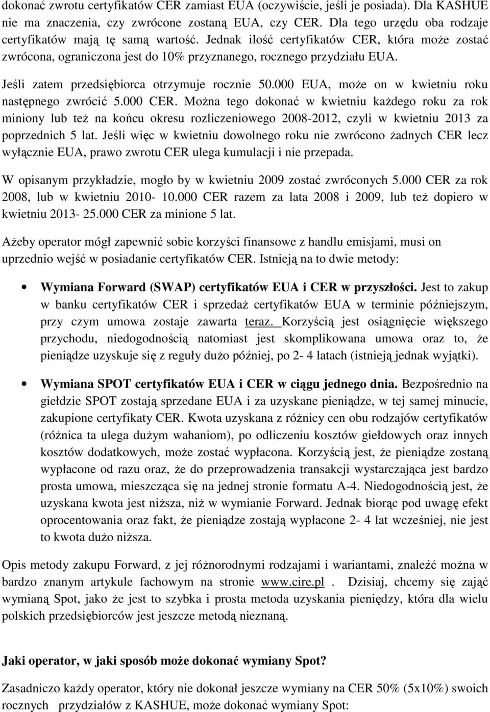 Jeśli zatem przedsiębiorca otrzymuje rocznie 50.000 EUA, moŝe on w kwietniu roku następnego zwrócić 5.000 CER.