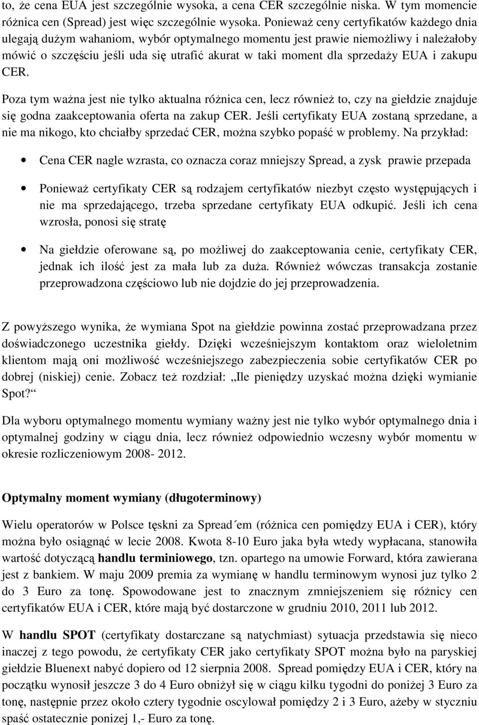 sprzedaŝy EUA i zakupu CER. Poza tym waŝna jest nie tylko aktualna róŝnica cen, lecz równieŝ to, czy na giełdzie znajduje się godna zaakceptowania oferta na zakup CER.