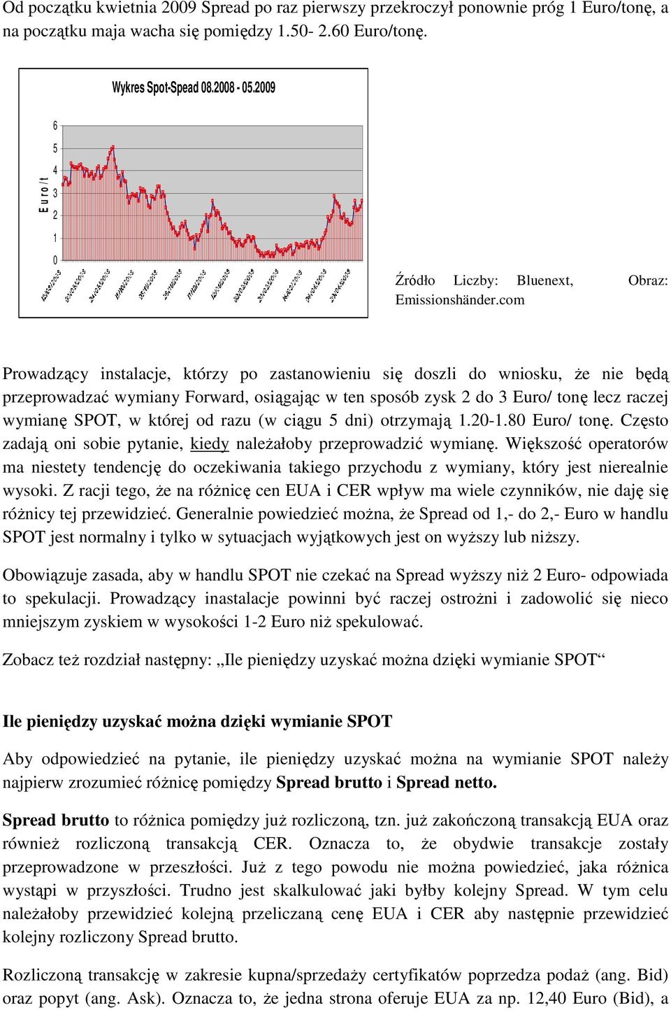 com Prowadzący instalacje, którzy po zastanowieniu się doszli do wniosku, Ŝe nie będą przeprowadzać wymiany Forward, osiągając w ten sposób zysk 2 do 3 Euro/ tonę lecz raczej wymianę SPOT, w której
