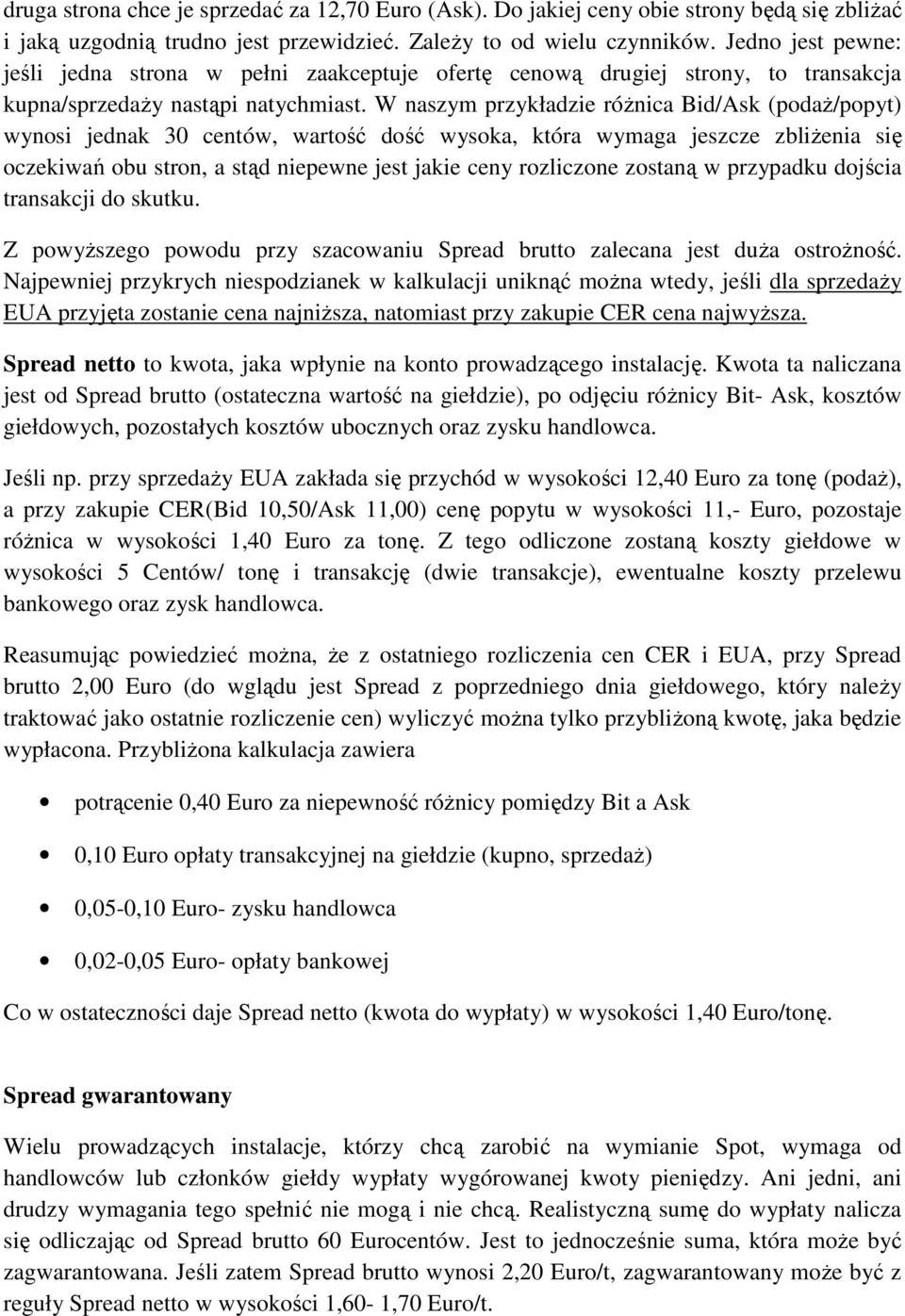 W naszym przykładzie róŝnica Bid/Ask (podaŝ/popyt) wynosi jednak 30 centów, wartość dość wysoka, która wymaga jeszcze zbliŝenia się oczekiwań obu stron, a stąd niepewne jest jakie ceny rozliczone