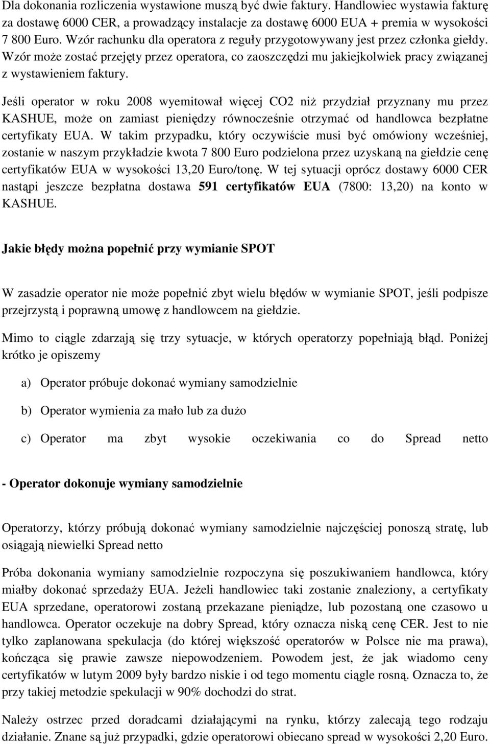 Jeśli operator w roku 2008 wyemitował więcej CO2 niŝ przydział przyznany mu przez KASHUE, moŝe on zamiast pieniędzy równocześnie otrzymać od handlowca bezpłatne certyfikaty EUA.