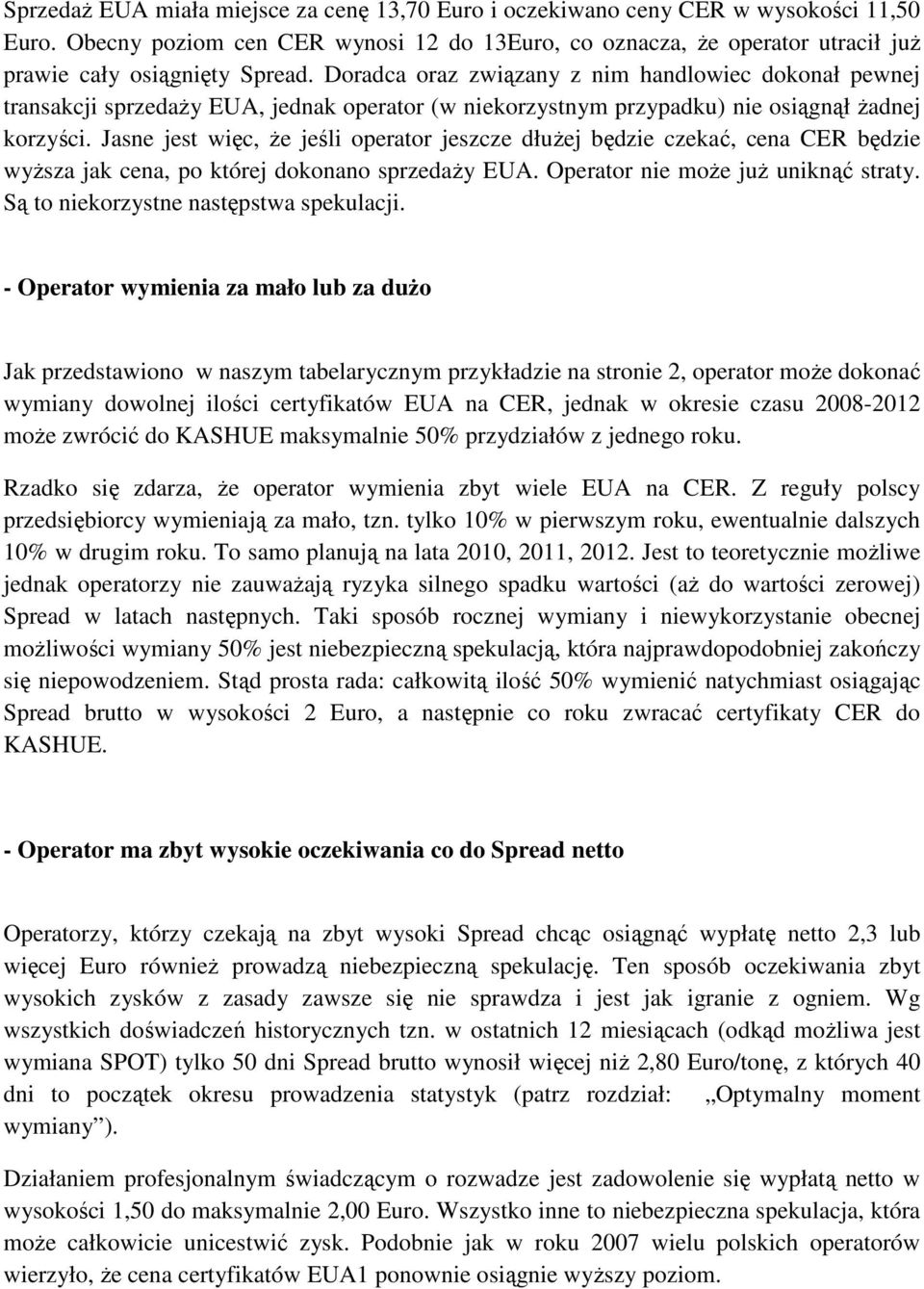 Doradca oraz związany z nim handlowiec dokonał pewnej transakcji sprzedaŝy EUA, jednak operator (w niekorzystnym przypadku) nie osiągnął Ŝadnej korzyści.