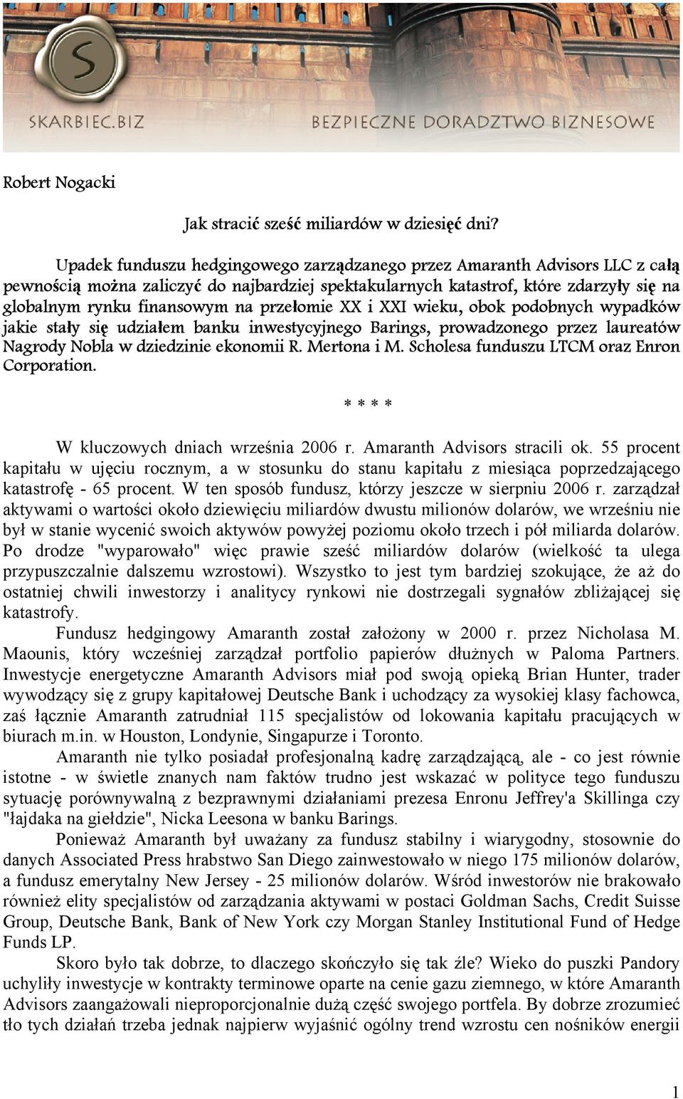 przełomie XX i XXI wieku, obok podobnych wypadków jakie stały się udziałem banku inwestycyjnego Barings, prowadzonego przez laureatów Nagrody Nobla w dziedzinie ekonomii R. Mertona i M.