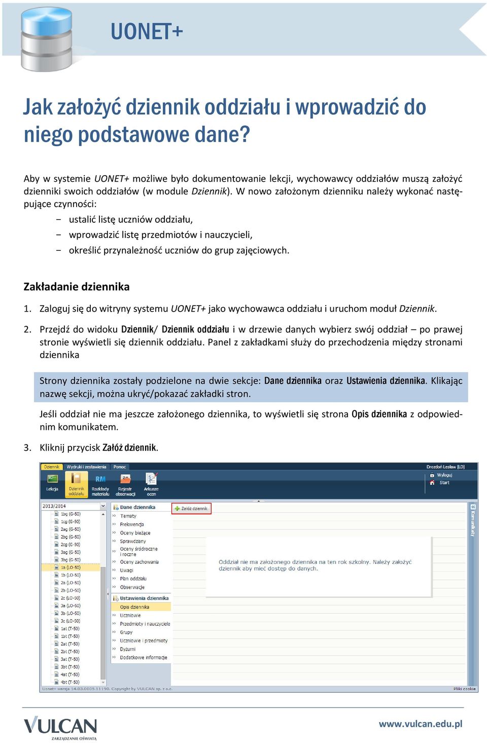 W nowo założonym dzienniku należy wykonać następujące czynności: - ustalić listę uczniów oddziału, - wprowadzić listę przedmiotów i nauczycieli, - określić przynależność uczniów do grup zajęciowych.