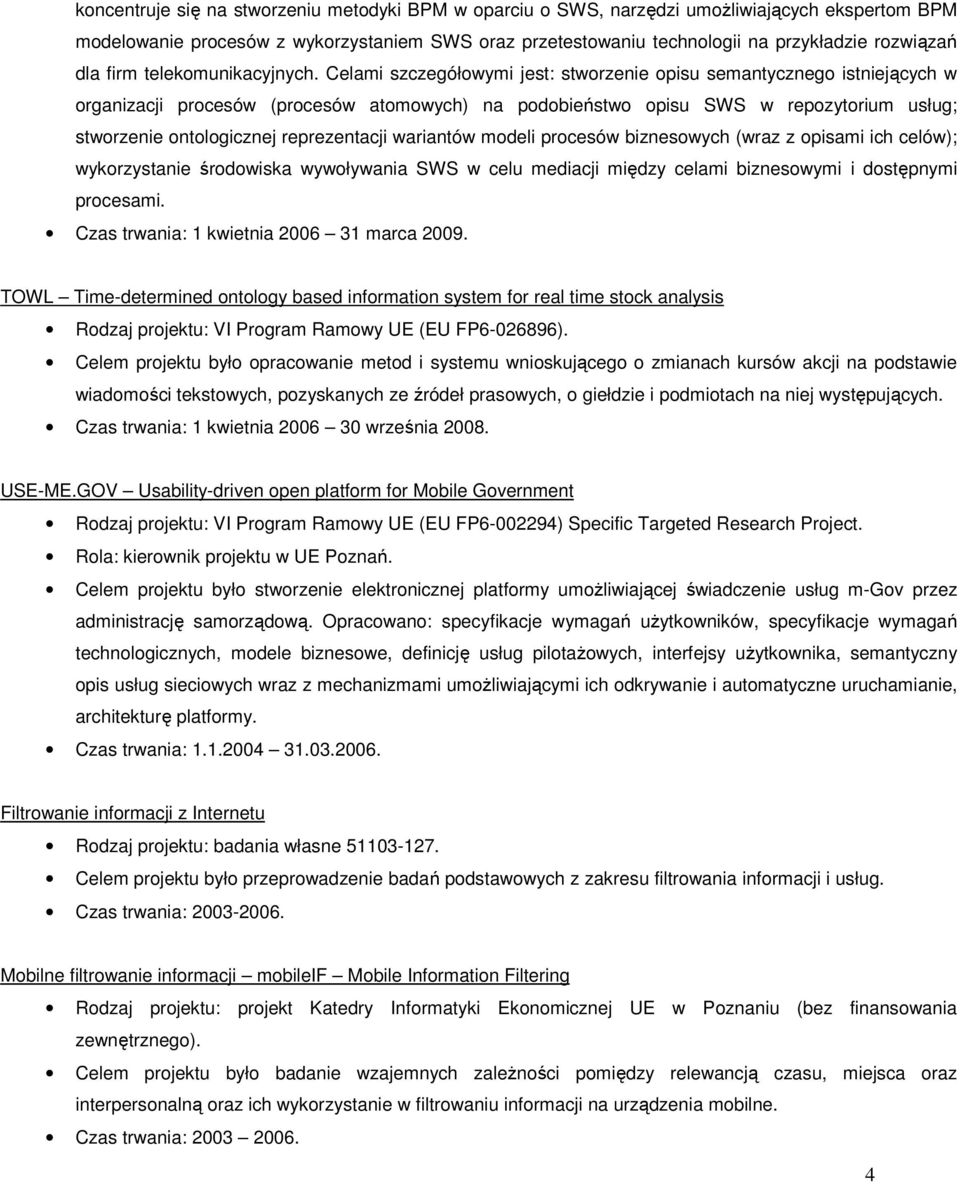 Celami szczegółowymi jest: stworzenie opisu semantycznego istniejących w organizacji procesów (procesów atomowych) na podobieństwo opisu SWS w repozytorium usług; stworzenie ontologicznej