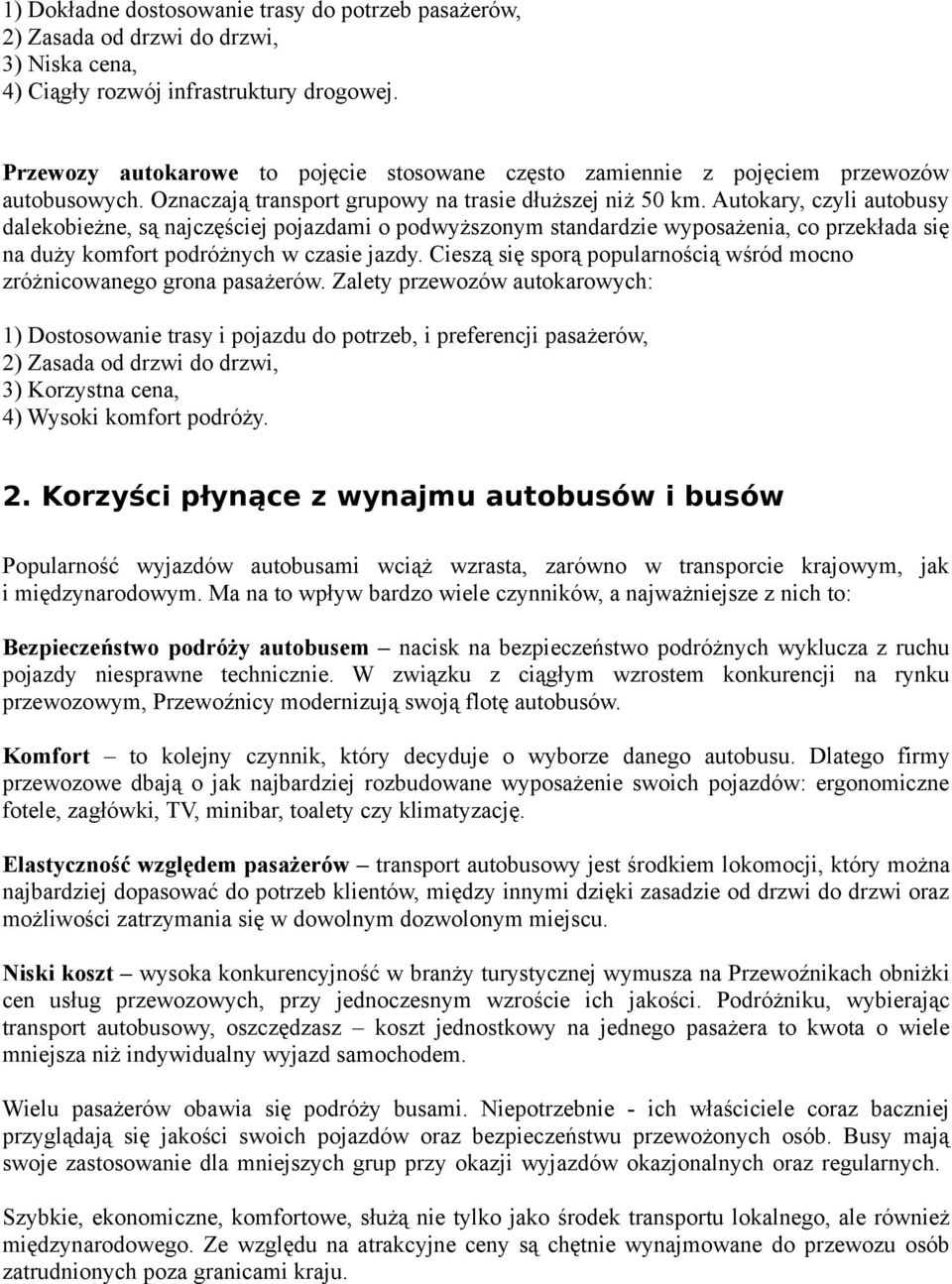 Autokary, czyli autobusy dalekobieżne, są najczęściej pojazdami o podwyższonym standardzie wyposażenia, co przekłada się na duży komfort podróżnych w czasie jazdy.