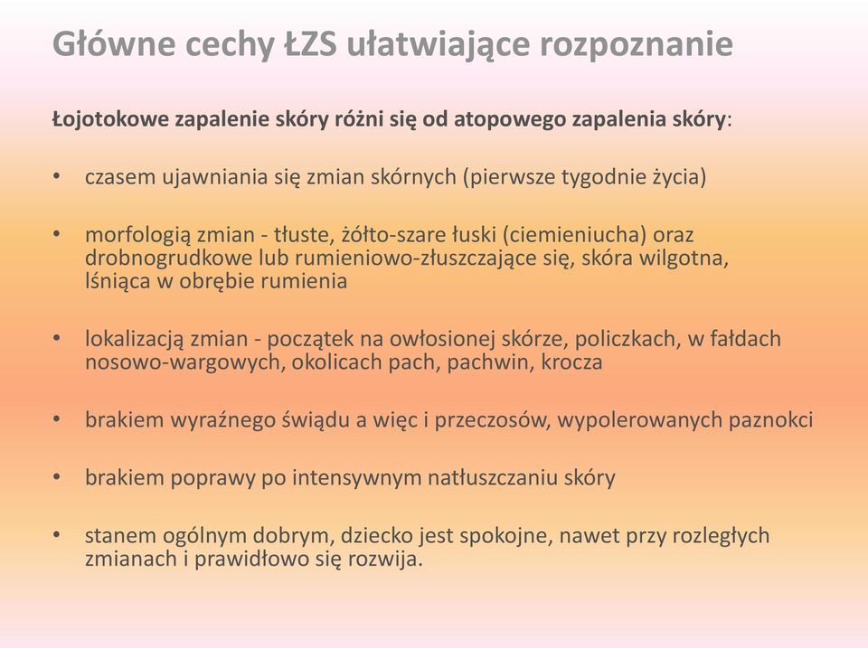 lokalizacją zmian - początek na owłosionej skórze, policzkach, w fałdach nosowo-wargowych, okolicach pach, pachwin, krocza brakiem wyraźnego świądu a więc i przeczosów,