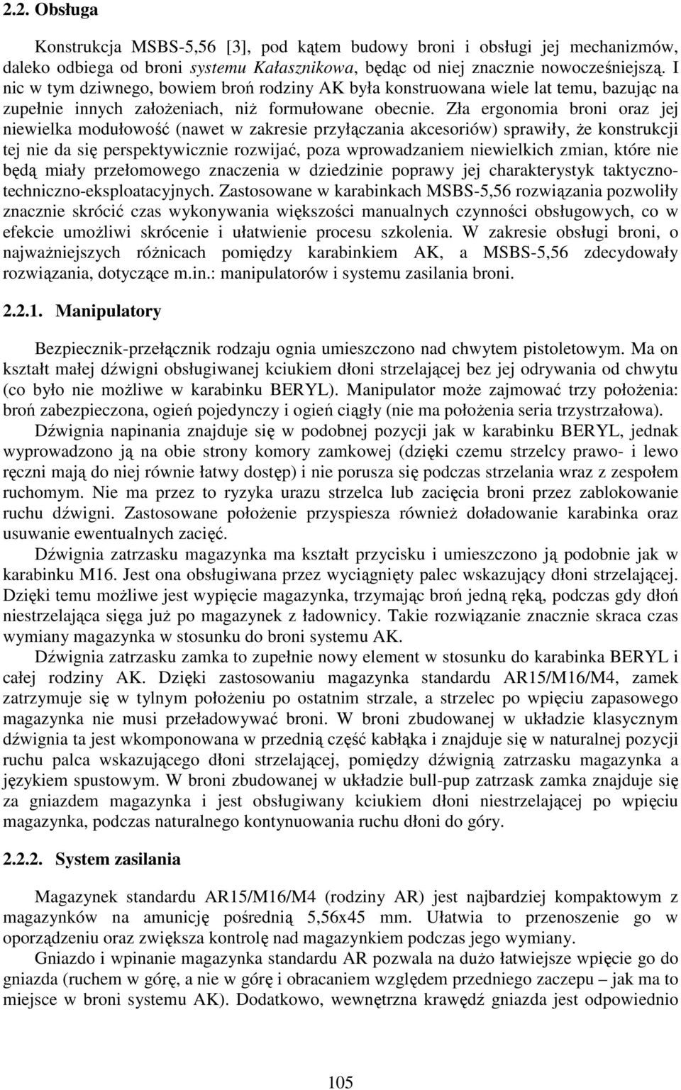 Zła ergonomia broni oraz jej niewielka modułowość (nawet w zakresie przyłączania akcesoriów) sprawiły, że konstrukcji tej nie da się perspektywicznie rozwijać, poza wprowadzaniem niewielkich zmian,