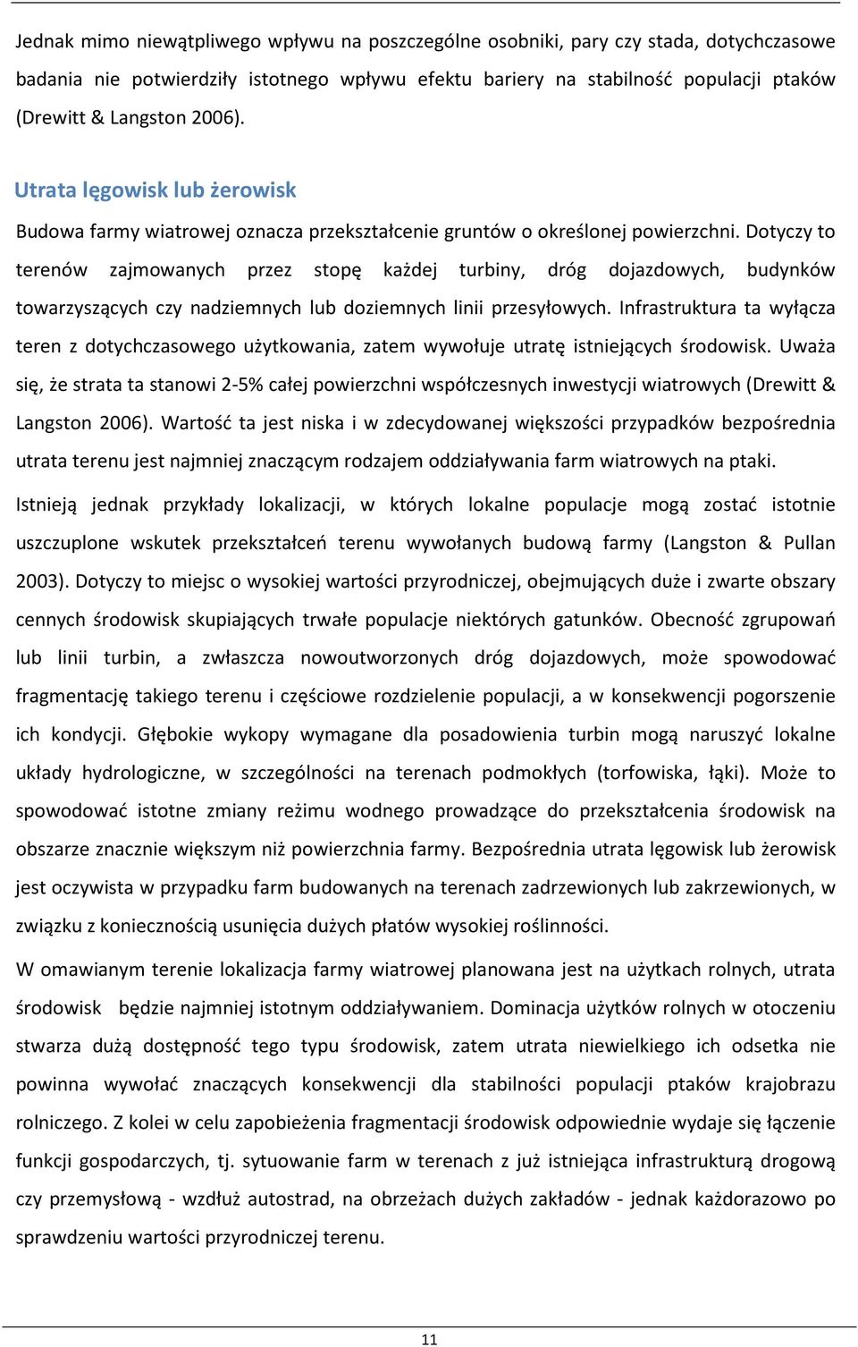 Dotyczy to terenów zajmowanych przez stopę każdej turbiny, dróg dojazdowych, budynków towarzyszących czy nadziemnych lub doziemnych linii przesyłowych.