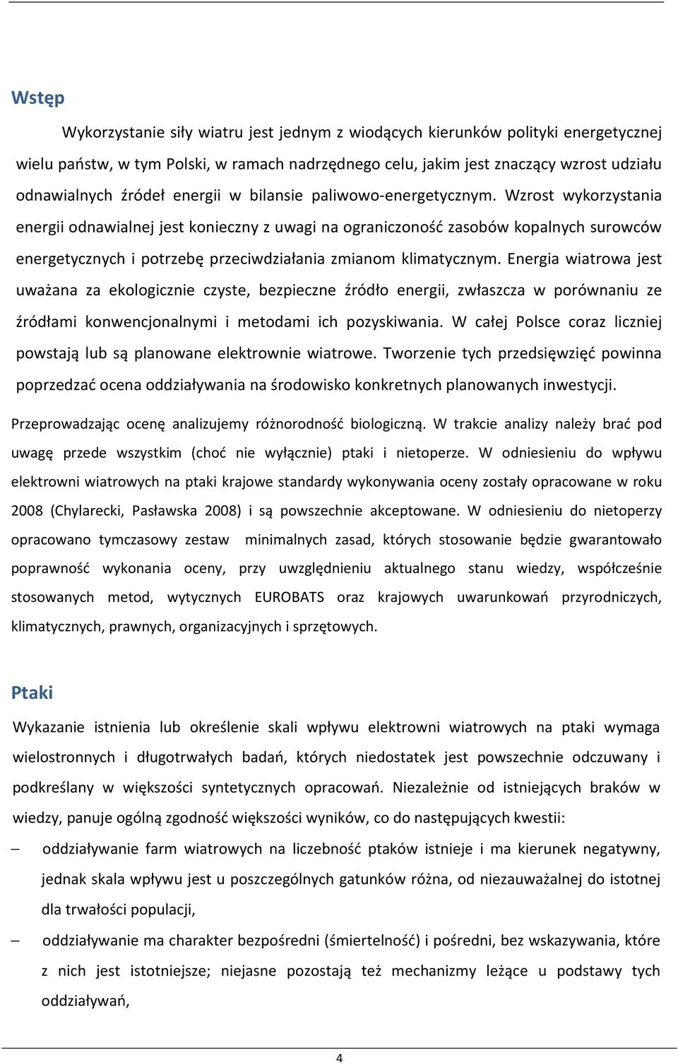 Wzrost wykorzystania energii odnawialnej jest konieczny z uwagi na ograniczoność zasobów kopalnych surowców energetycznych i potrzebę przeciwdziałania zmianom klimatycznym.