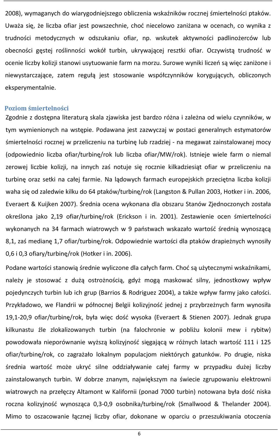 wskutek aktywności padlinożerców lub obecności gęstej roślinności wokół turbin, ukrywającej resztki ofiar. Oczywistą trudność w ocenie liczby kolizji stanowi usytuowanie farm na morzu.