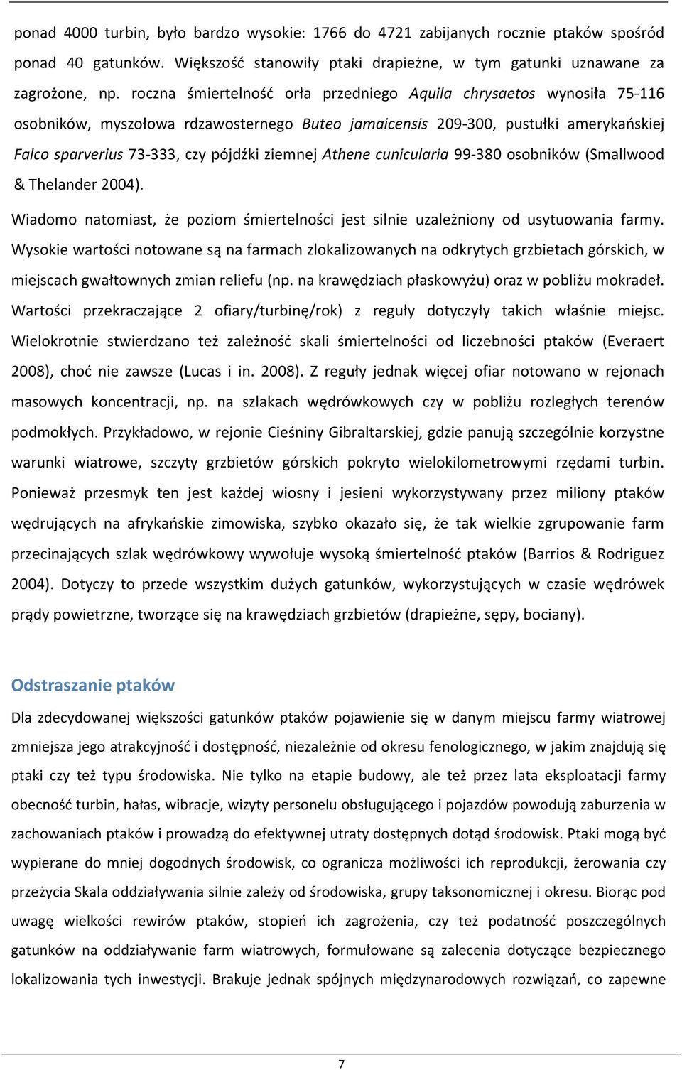 ziemnej Athene cunicularia 99-380 osobników (Smallwood & Thelander 2004). Wiadomo natomiast, że poziom śmiertelności jest silnie uzależniony od usytuowania farmy.