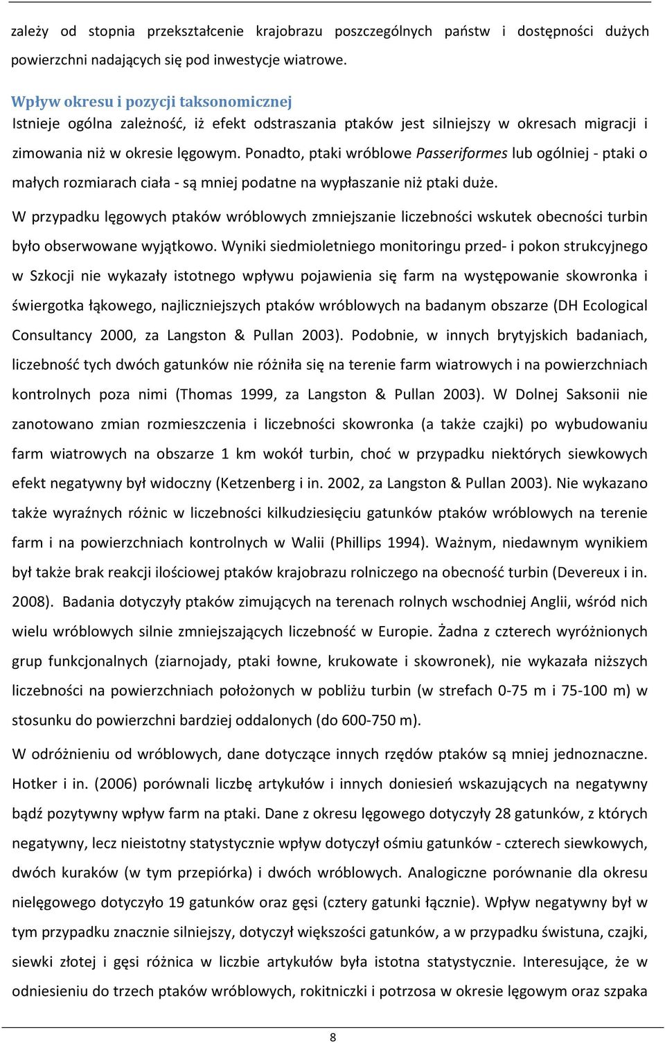 Ponadto, ptaki wróblowe Passeriformes lub ogólniej - ptaki o małych rozmiarach ciała - są mniej podatne na wypłaszanie niż ptaki duże.