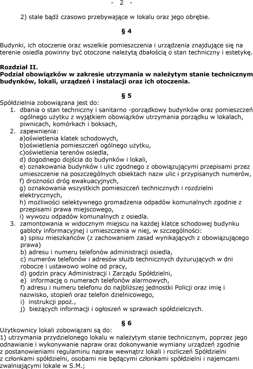 Podział obowiązków w zakresie utrzymania w należytym stanie technicznym budynków, lokali, urządzeń i instalacji oraz ich otoczenia. 5 Spółdzielnia zobowiązana jest do: 1.