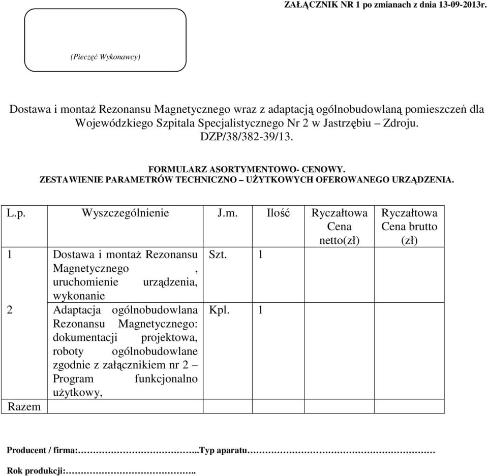 DZP/38/382-39/13. FORMULARZ ASORTYMENTOWO- CENOWY. ZESTAWIENIE PARAMETRÓW TECHNICZNO UŻYTKOWYCH OFEROWANEGO URZĄDZENIA. L.p. Wyszczególnienie J.m.