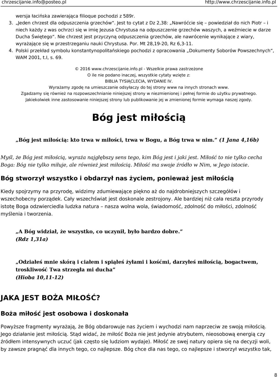 Nie chrzest jest przyczyną odpuszczenia grzechów, ale nawrócenie wynikające z wiary, wyrażające się w przestrzeganiu nauki Chrystusa. Por. Mt 28,19-20, Rz 6,3-11. 4.