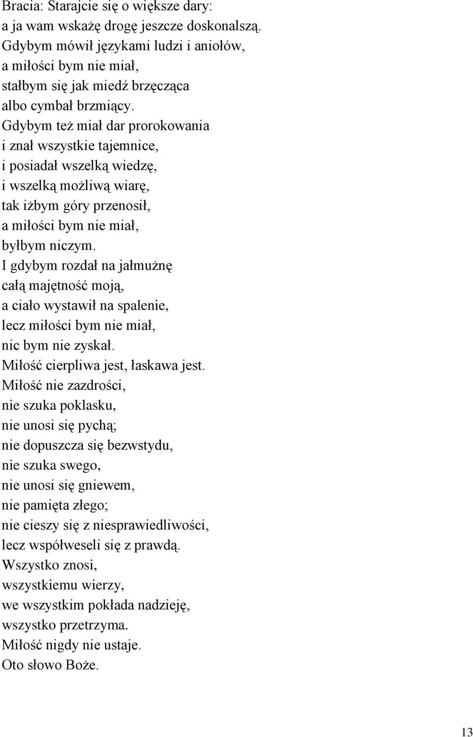 I gdybym rozdał na jałmużnę całą majętność moją, a ciało wystawił na spalenie, lecz miłości bym nie miał, nic bym nie zyskał. Miłość cierpliwa jest, łaskawa jest.