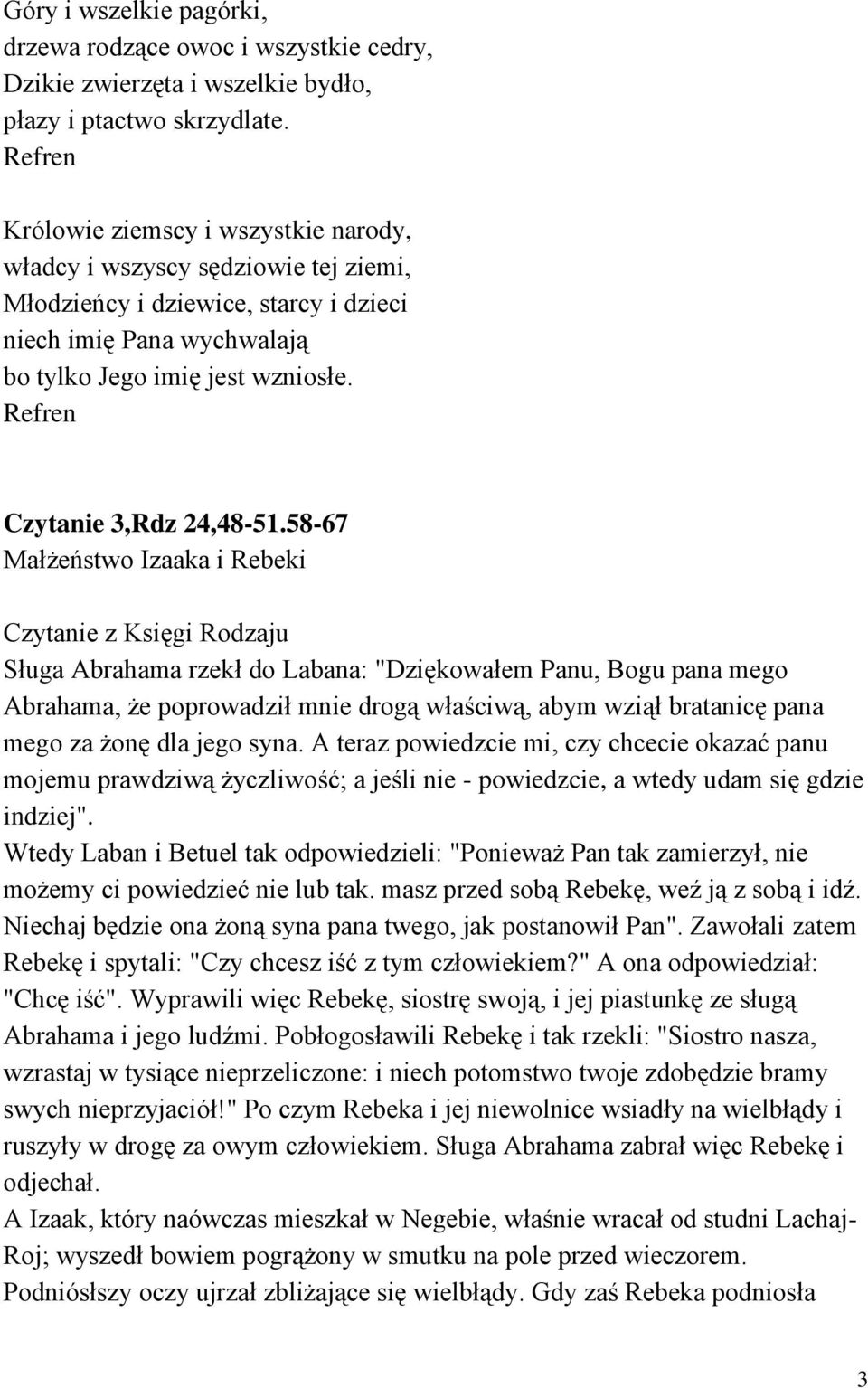 58-67 Małżeństwo Izaaka i Rebeki Czytanie z Księgi Rodzaju Sługa Abrahama rzekł do Labana: "Dziękowałem Panu, Bogu pana mego Abrahama, że poprowadził mnie drogą właściwą, abym wziął bratanicę pana