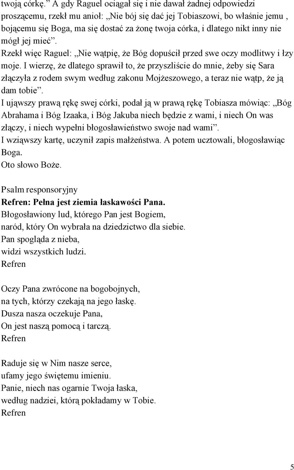 nikt inny nie mógł jej mieć. Rzekł więc Raguel: Nie wątpię, że Bóg dopuścił przed swe oczy modlitwy i łzy moje.