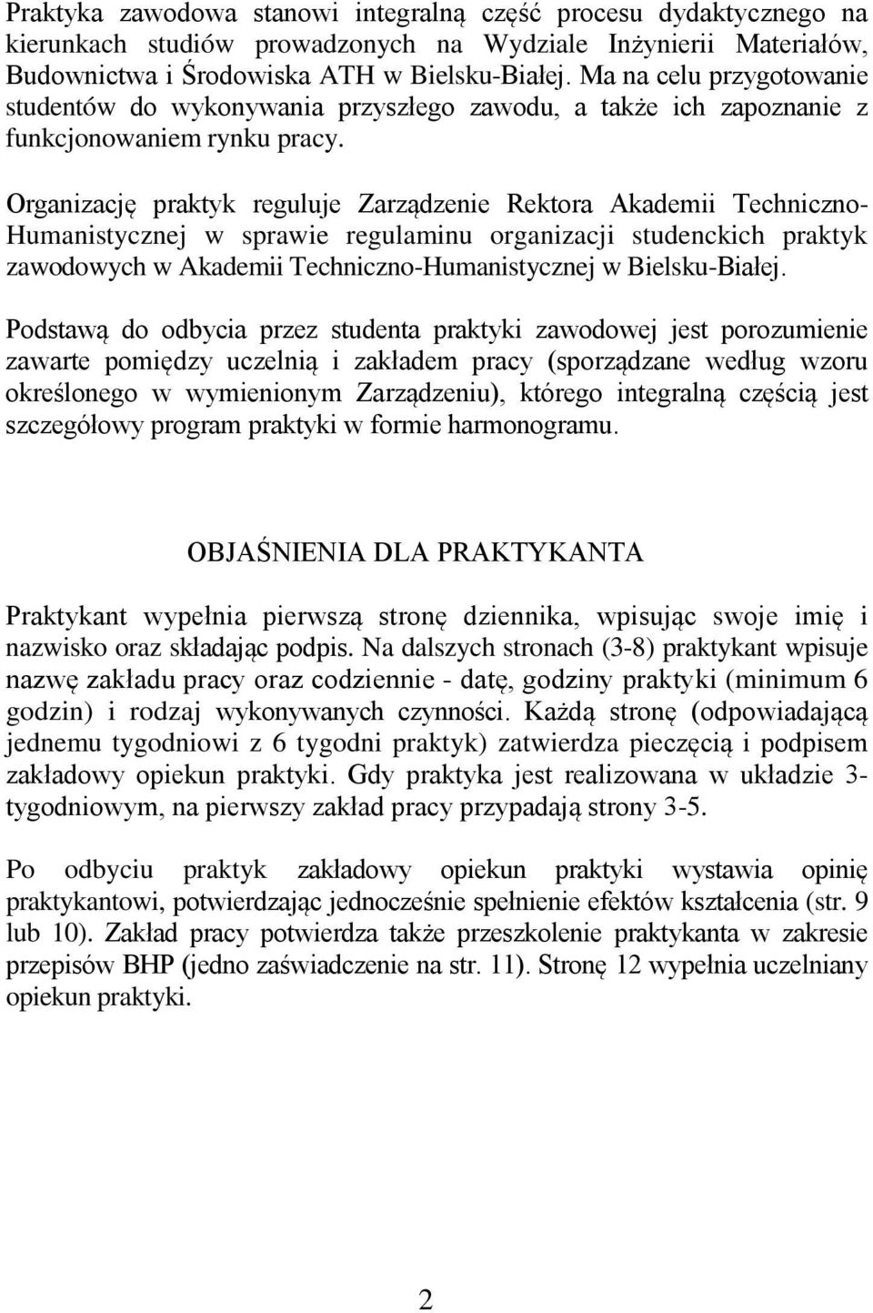 Organizację praktyk reguluje Zarządzenie Rektora Akademii Techniczno- Humanistycznej w sprawie regulaminu organizacji studenckich praktyk zawodowych w Akademii Techniczno-Humanistycznej w