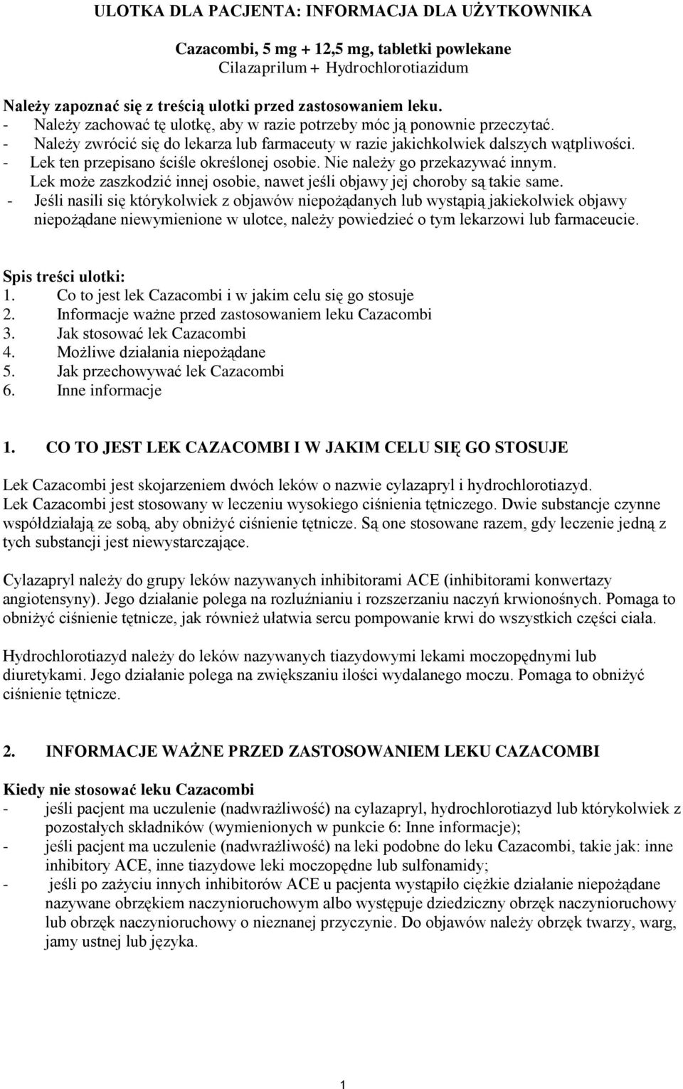 - Lek ten przepisano ściśle określonej osobie. Nie należy go przekazywać innym. Lek może zaszkodzić innej osobie, nawet jeśli objawy jej choroby są takie same.