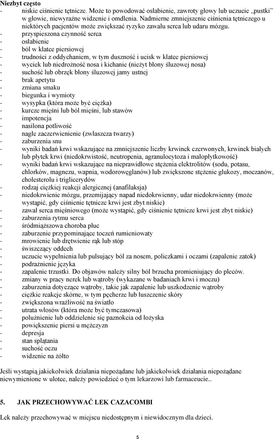 - przyspieszona czynność serca - osłabienie - ból w klatce piersiowej - trudności z oddychaniem, w tym duszność i ucisk w klatce piersiowej - wyciek lub niedrożność nosa i kichanie (nieżyt błony