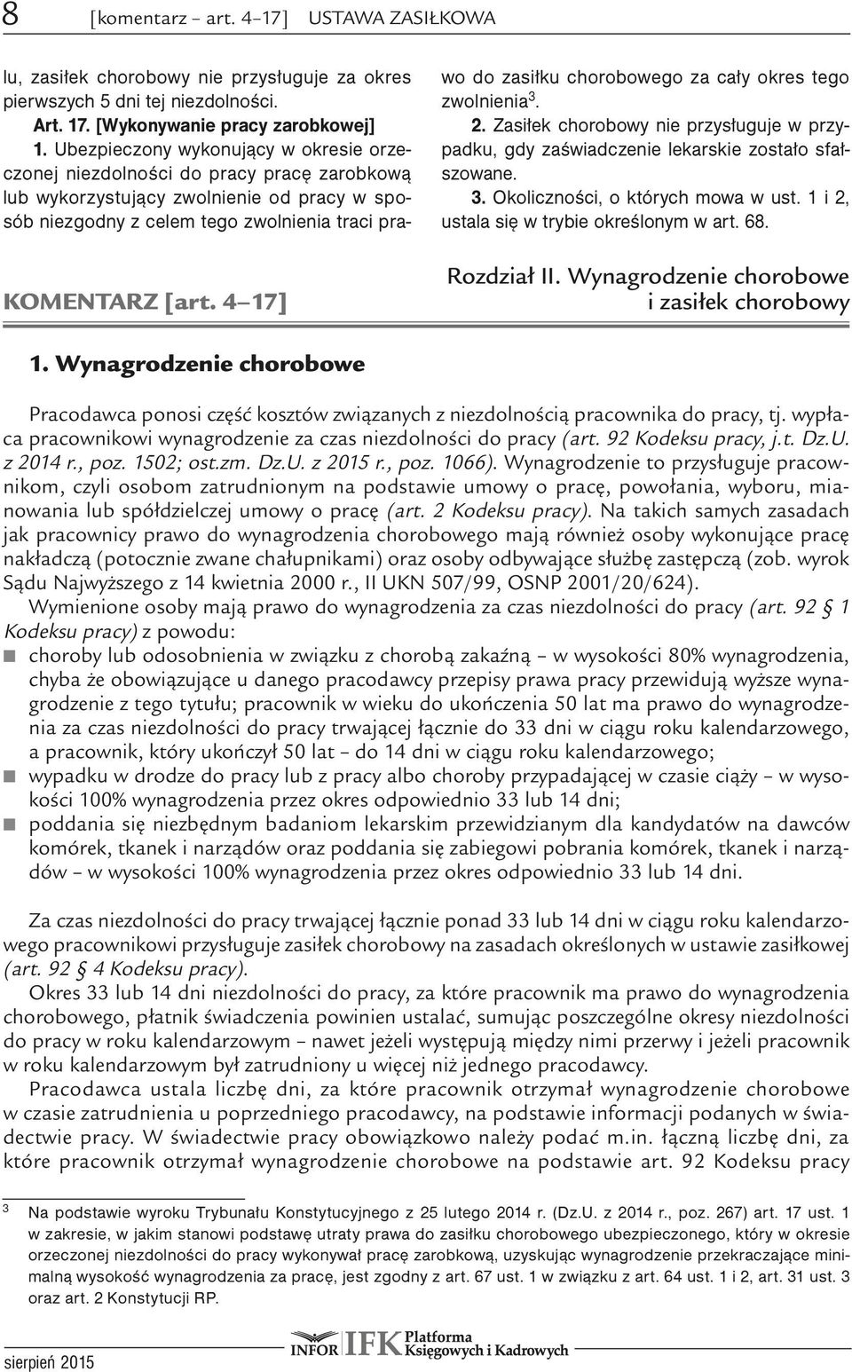 za cały okres tego zwolnienia 3. 2. Zasiłek chorobowy nie przysługuje w przypadku, gdy zaświadczenie lekarskie zostało sfałszowane. 3. Okoliczności, o których mowa w ust.